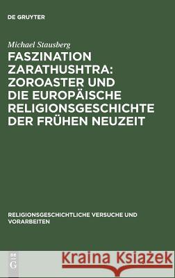 Faszination Zarathushtra: Zoroaster und die europäische Religionsgeschichte der frühen Neuzeit Professor of Religion Michael Stausberg (University of Bergen Norway) 9783111014883 De Gruyter - książka