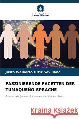 FASZINIERENDE FACETTEN DER TUMAQUEÑO-SPRACHE Ortiz Sevillano, Justo Walberto 9786209022296 Verlag Unser Wissen - książka