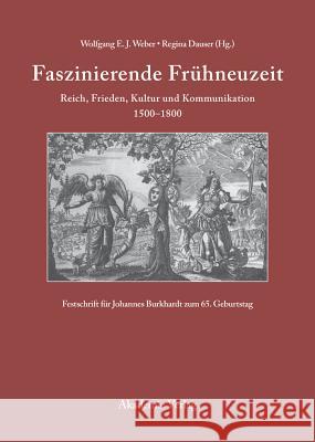 Faszinierende Frühneuzeit: Reich, Frieden, Kultur Und Kommunikation 1500-1800. Festschrift Für Johannes Burkhardt Zum 65. Geburtstag Wolfgang E J Weber, Regina Dauser 9783050044699 de Gruyter - książka