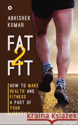 Fat2Fit: How to Make Health and Fitness a Part of Your Lifestyle Abhishek Kumar 9781639574056 Notion Press - książka
