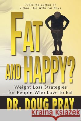 Fat and Happy? Weight Loss Strategies for People Who Love to Eat Dr Doug Pray 9781936750313 Total Publishing and Media - książka