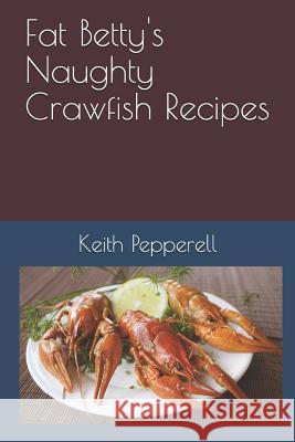 Fat Betty's Naughty Crayfish Recipes: Suck the Head! Keith Pepperell 9781794601451 Independently Published - książka