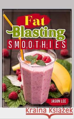 Fat Blasting Smoothies: 10 Day Smoothie Cleanse Jason Lee 9781519136565 Createspace Independent Publishing Platform - książka