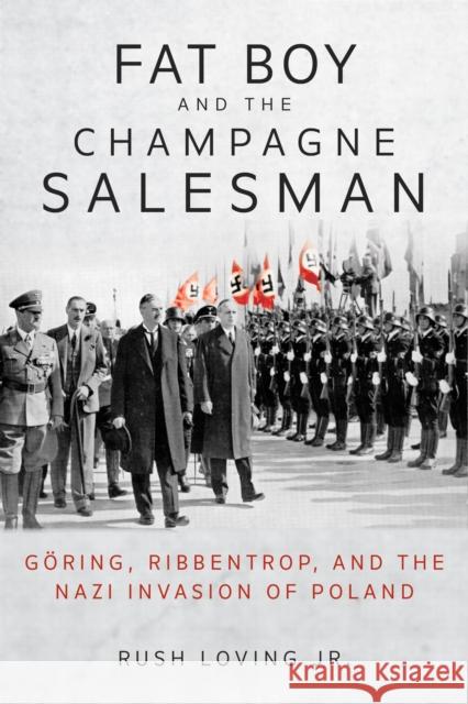 Fat Boy and the Champagne Salesman: Göring, Ribbentrop, and the Nazi Invasion of Poland Loving, Rush 9780253061942 Indiana University Press - książka