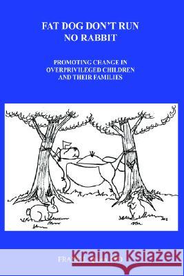 Fat Dog Don't Run No Rabbit: Promoting change in Overprivileged Children and their Families Quinn, Frank L. 9781414036038 Authorhouse - książka