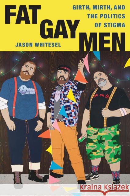 Fat Gay Men: Girth, Mirth, and the Politics of Stigma Whitesel, Jason 9780814708385 New York University Press - książka