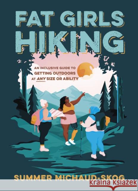 Fat Girls Hiking: An Inclusive Guide to Getting Outdoors at Any Size or Ability Summer Michaud-Skog 9781643260396 Workman Publishing - książka