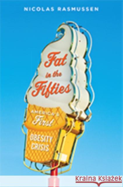 Fat in the Fifties: America's First Obesity Crisis Nicolas Rasmussen 9781421428710 Johns Hopkins University Press - książka