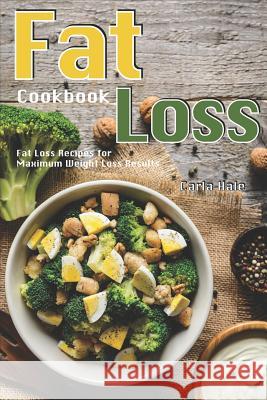 Fat Loss Cookbook: Fat Loss Recipes for Maximum Weight Loss Results Carla Hale 9781795037969 Independently Published - książka