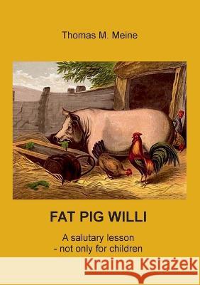 Fat Pig Willi: A salutary lesson - not only for children Thomas M. Meine 9783756809332 Books on Demand - książka