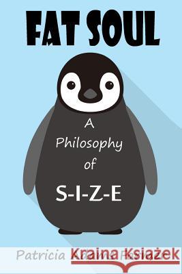 Fat Soul: A Philosophy of S-I-Z-E Patricia Adams Farmer 9781523460885 Createspace Independent Publishing Platform - książka