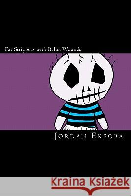 Fat Strippers with Bullet Wounds: A Story of the Inverted Jordan Ekeoba Jordan Ekeoba 9781452836720 Createspace - książka