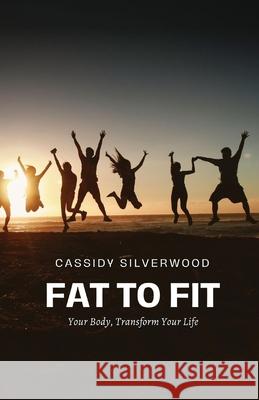 Fat to Fit: Transform Your Body, Transform Your Life Cassidy Silverwood 9798869019912 Quantumquill Press - książka