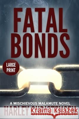 Fatal Bonds: Large Print: (Mischievous Malamute Mystery Series Book 6) Harley Christensen 9781952252112 Harley Christensen - książka