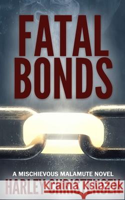 Fatal Bonds: (Mischievous Malamute Mystery Series Book 6) Harley Christensen 9781952252204 Harley Christensen - książka