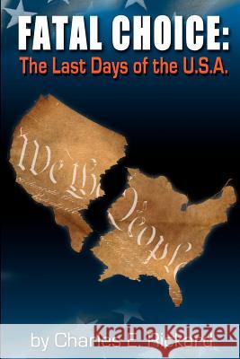 Fatal Choice: The Last Days of the U.S.A. Charles E. Rickard 9780983454014 Dorfin Publishing - książka