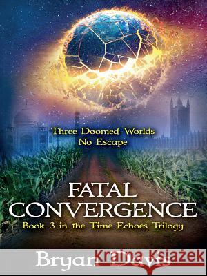 Fatal Convergence (The Time Echoes Trilogy Book 3) Davis, Bryan 9781946253453 Scrub Jay Journeys - książka