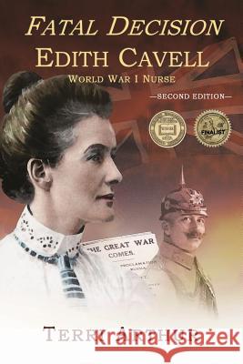 Fatal Decision: Edith Cavell, World War I Nurse Arthur, Terri 9781595983541 Henschelhaus Publishing, Inc. - książka