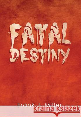 Fatal Destiny Frank J. Miller 9781499015638 Xlibris Corporation - książka