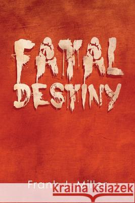 Fatal Destiny Frank J. Miller 9781499015645 Xlibris Corporation - książka