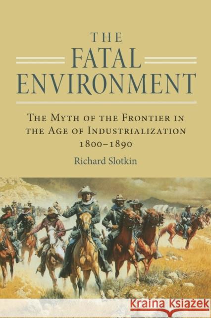 Fatal Environment: The Myth of the Frontier in the Age of Industrialization, 1800-1890 Richard Slotkin 9780806130309 University of Oklahoma Press - książka