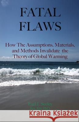 Fatal Flaws: How The Assumptions, Materials, and Methods Invalidate The Theory of Global Warming Earl Seeley 9781662921469 Gatekeeper Press - książka