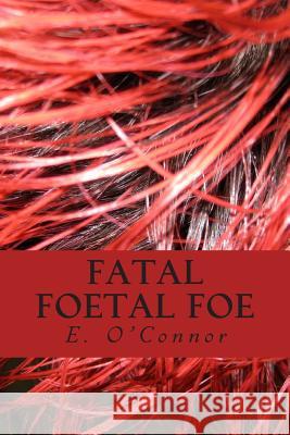 Fatal Foetal Foe E. O'Connor 9781514840047 Createspace - książka