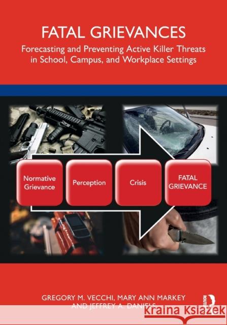 Fatal Grievances: Forecasting and Preventing Active Killer Threats in School, Campus, and Workplace Settings Vecchi, Gregory M. 9780367139094 Taylor & Francis Ltd - książka