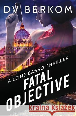 Fatal Objective: A Leine Basso Thriller D V Berkom   9781734859959 Duct Tape Press - książka