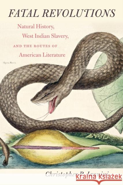 Fatal Revolutions: Natural History, West Indian Slavery, and the Routes of American Literature Christopher P. Iannini 9781469669427 Omohundro Institute and University of North C - książka