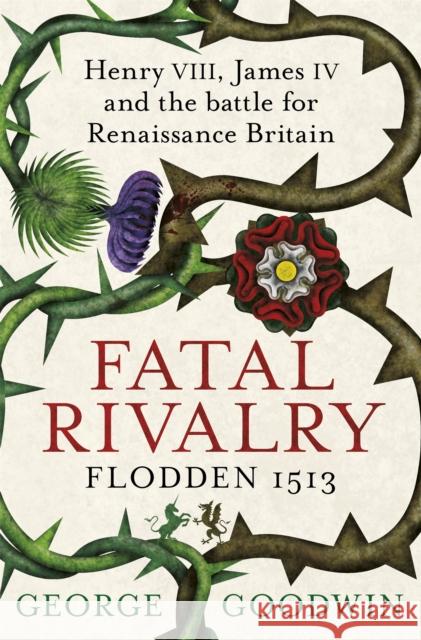 Fatal Rivalry, Flodden 1513 : Henry VIII, James IV and the battle for Renaissance Britain George Goodwin 9781780221366 PHOENIX HOUSE - książka