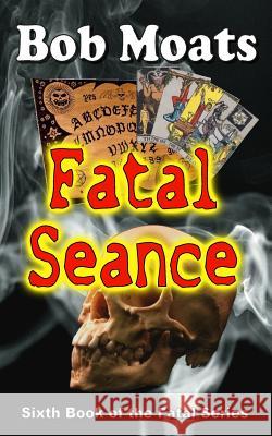 Fatal Seance Bob Moats 9780692319406 Magic 1 Productions - książka