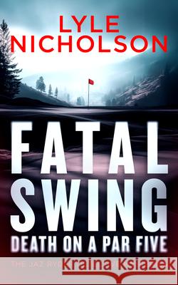 Fatal Swing, Death on a Par Five Lyle Nicholson 9781036710699 Vinci Books Ltd - książka
