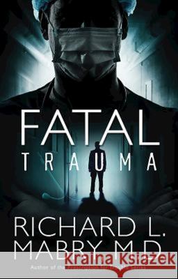 Fatal Trauma Richard L. Mabry 9781630881160 Abingdon Press - książka