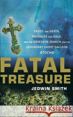 Fatal Treasure: Greed and Death, Emeralds and Gold, and the Obsessive Search for the Legendary Ghost Galleon Atocha Jedwin Smith Kim Fisher J. Smith 9780471158943 John Wiley & Sons - książka