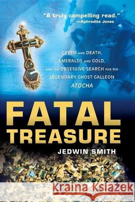 Fatal Treasure: Greed and Death, Emeralds and Gold, and the Obsessive Search for the Legendary Ghost Galleon Atocha Jedwin Smith 9780471696803 John Wiley & Sons - książka