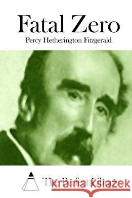 Fatal Zero Percy Hetherington Fitzgerald The Perfect Library 9781522832713 Createspace Independent Publishing Platform - książka