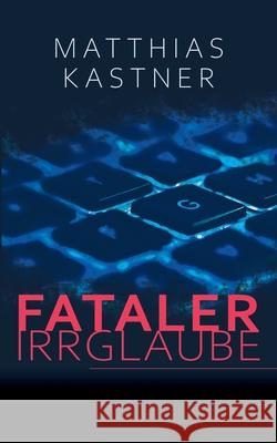 Fataler Irrglaube Matthias Kastner 9783751916257 Books on Demand - książka