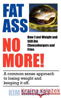 Fatass No More! How I Lost Weight and Still Ate Cheeseburgers and Fries Kim Rinehart 9781932420135 Bright Yellow Hat - książka