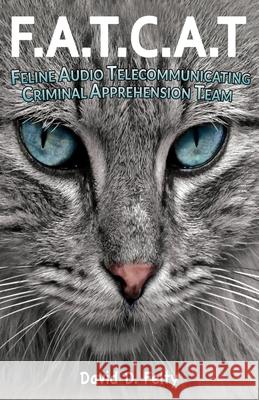 F.A.T.C.A.T.: Feline Audio Telecommunicating Criminal Apprehension Team David D. Felty 9781953791306 Goldtouch Press, LLC - książka