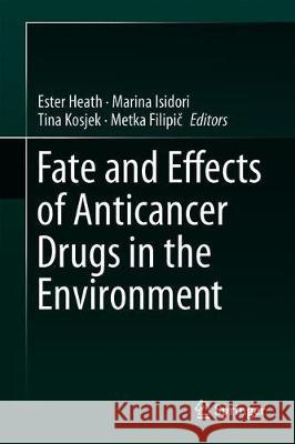 Fate and Effects of Anticancer Drugs in the Environment Ester Heath Marina Isidori Tina Kosjek 9783030210472 Springer - książka