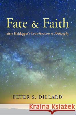 Fate and Faith after Heidegger's Contributions to Philosophy Peter S. Dillard 9781532662331 Pickwick Publications - książka