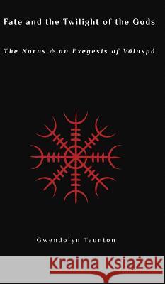 Fate and the Twilight of the Gods: The Norns and an Exegesis of Voluspa Gwendolyn Taunton 9780648299653 Manticore Press - książka
