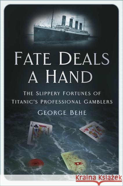 Fate Deals a Hand: The Slippery Fortunes of Titanic’s Professional Gamblers George Behe 9781803992389 The History Press Ltd - książka
