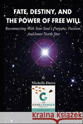 Fate, Destiny, and The Power of Free Will: Reconnecting with Your Soul's Purpose, Passion, and Inner North Star. Dutro, Michelle 9781541356733 Createspace Independent Publishing Platform - książka