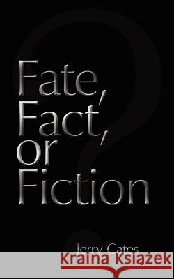 Fate, Fact, or Fiction Jerry Cates 9781434336576 Authorhouse - książka