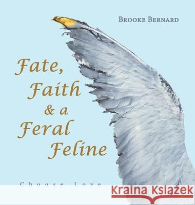 Fate, Faith & a Feral Feline: Choose Love Brooke Bernard 9781665528177 Authorhouse - książka