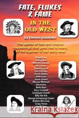 Fate, Flukes & Fame in the Old West Dennis L. Goodwin 9781544649221 Createspace Independent Publishing Platform - książka