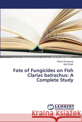 Fate of Fungicides on Fish Clarias batrachus: A Complete Study Srivastava Pallavi                       Singh Ajay 9783659548789 LAP Lambert Academic Publishing - książka