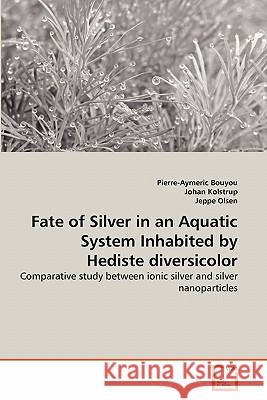Fate of Silver in an Aquatic System Inhabited by Hediste diversicolor Pierre-Aymeric Bouyou, Johan Kolstrup, Jeppe Olsen (University of Aarhus Denmark) 9783639338041 VDM Verlag - książka